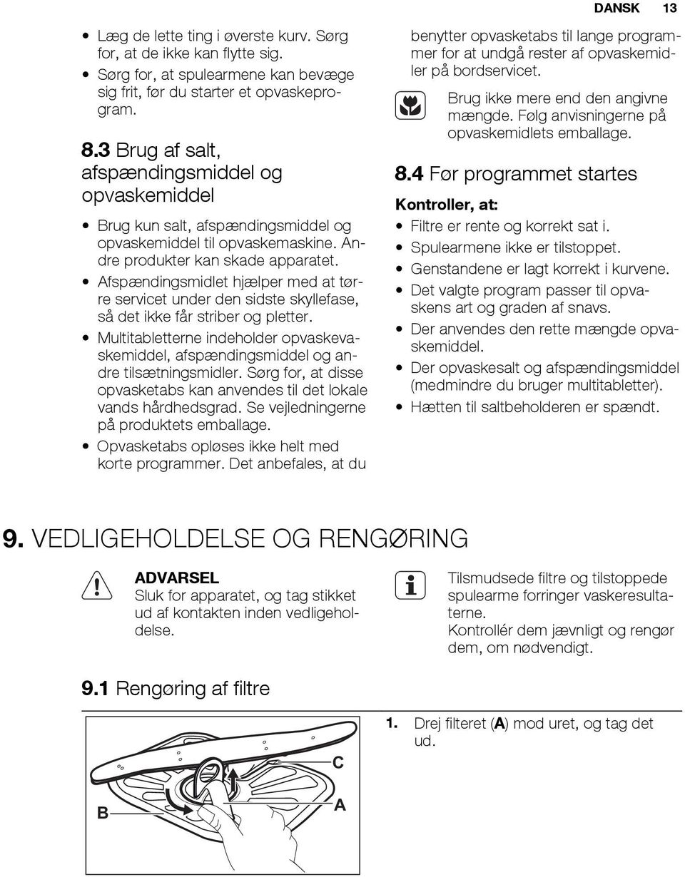Afspændingsmidlet hjælper med at tørre servicet under den sidste skyllefase, så det ikke får striber og pletter.