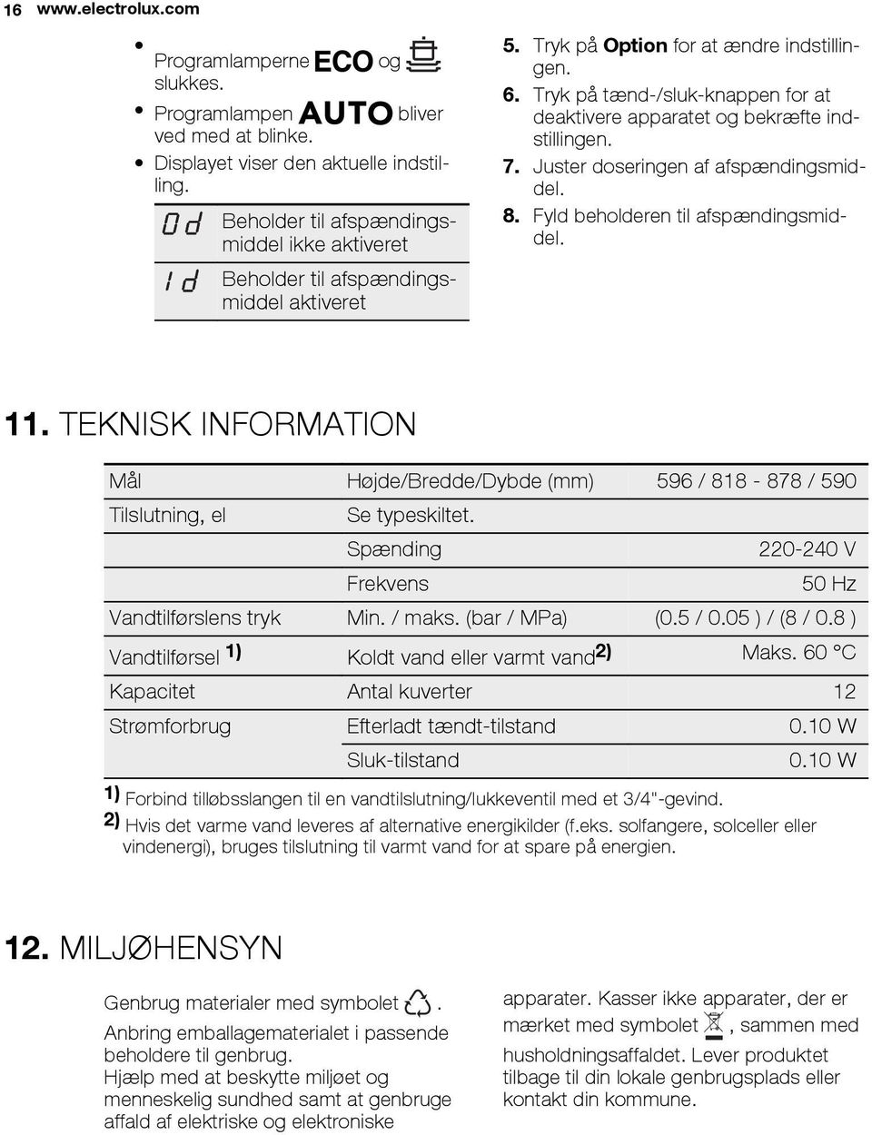 Tryk på tænd-/sluk-knappen for at deaktivere apparatet og bekræfte indstillingen. 7. Juster doseringen af afspændingsmiddel. 8. Fyld beholderen til afspændingsmiddel. 11.