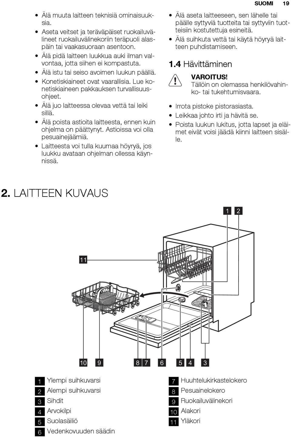 Lue konetiskiaineen pakkauksen turvallisuusohjeet. Älä juo laitteessa olevaa vettä tai leiki sillä. Älä poista astioita laitteesta, ennen kuin ohjelma on päättynyt. Astioissa voi olla pesuainejäämiä.