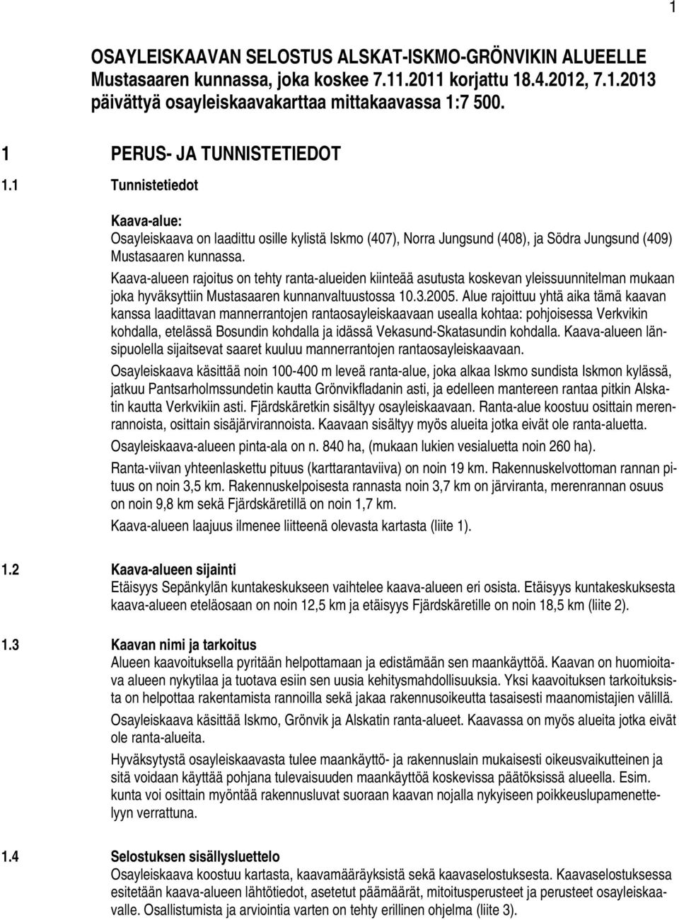 Kaava-alueen rajoitus on tehty ranta-alueiden kiinteää asutusta koskevan yleissuunnitelman mukaan joka hyväksyttiin Mustasaaren kunnanvaltuustossa 10.3.2005.