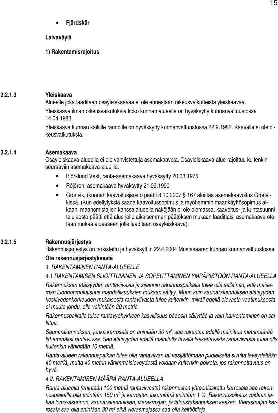 Kaavalla ei ole oikeusvaikutuksia. 3.2.1.4 Asemakaava Osayleiskaava-alueella ei ole vahvistettuja asemakaavoja.