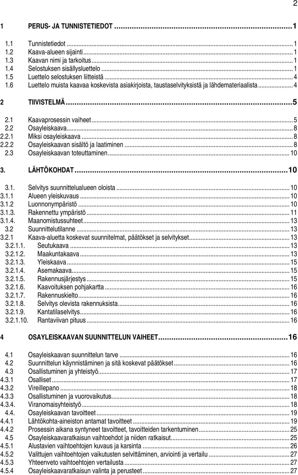 .. 8 2.2.2 Osayleiskaavan sisältö ja laatiminen... 8 2.3 Osayleiskaavan toteuttaminen... 10 3. LÄHTÖKOHDAT... 10 3.1. Selvitys suunnittelualueen oloista... 10 3.1.1 Alueen yleiskuvaus... 10 3.1.2 Luonnonympäristö.