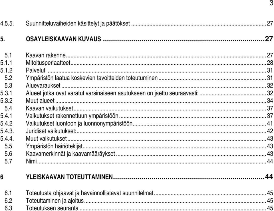 4 Kaavan vaikutukset... 37 5.4.1 Vaikutukset rakennettuun ympäristöön... 37 5.4.2 Vaikutukset luontoon ja luonnonympäristöön... 41 5.4.3. Juridiset vaikutukset:... 42 5.4.4. Muut vaikutukset... 43 5.