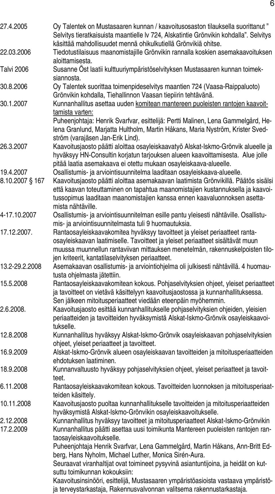 Talvi 2006 Susanne Öst laatii kulttuuriympäristöselvityksen Mustasaaren kunnan toimeksiannosta. 30.8.