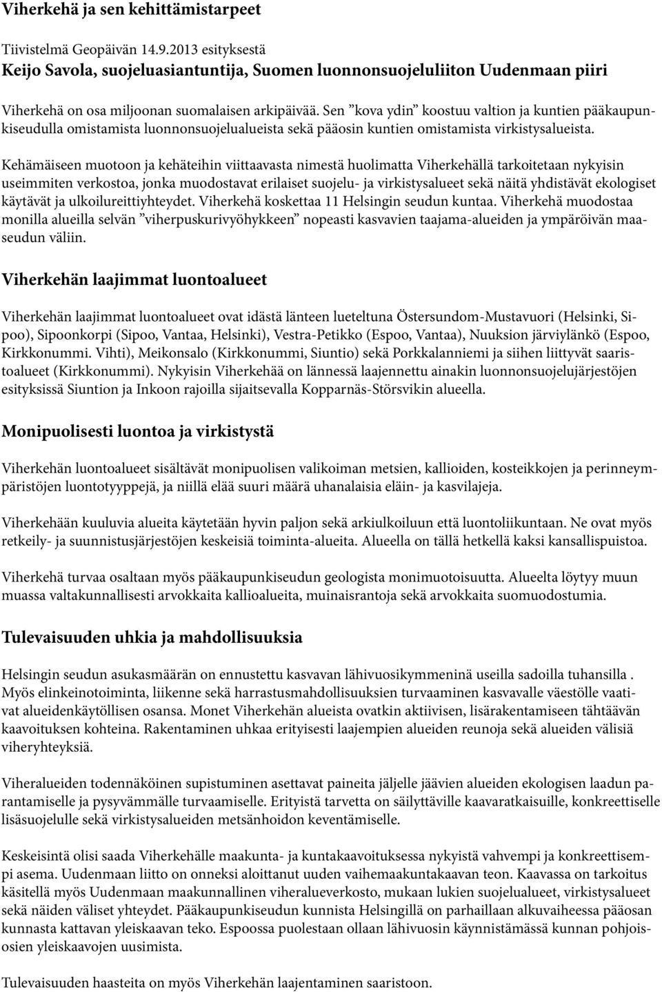 Sen kova ydin koostuu valtion ja kuntien pääkaupunkiseudulla omistamista luonnonsuojelualueista sekä pääosin kuntien omistamista virkistysalueista.