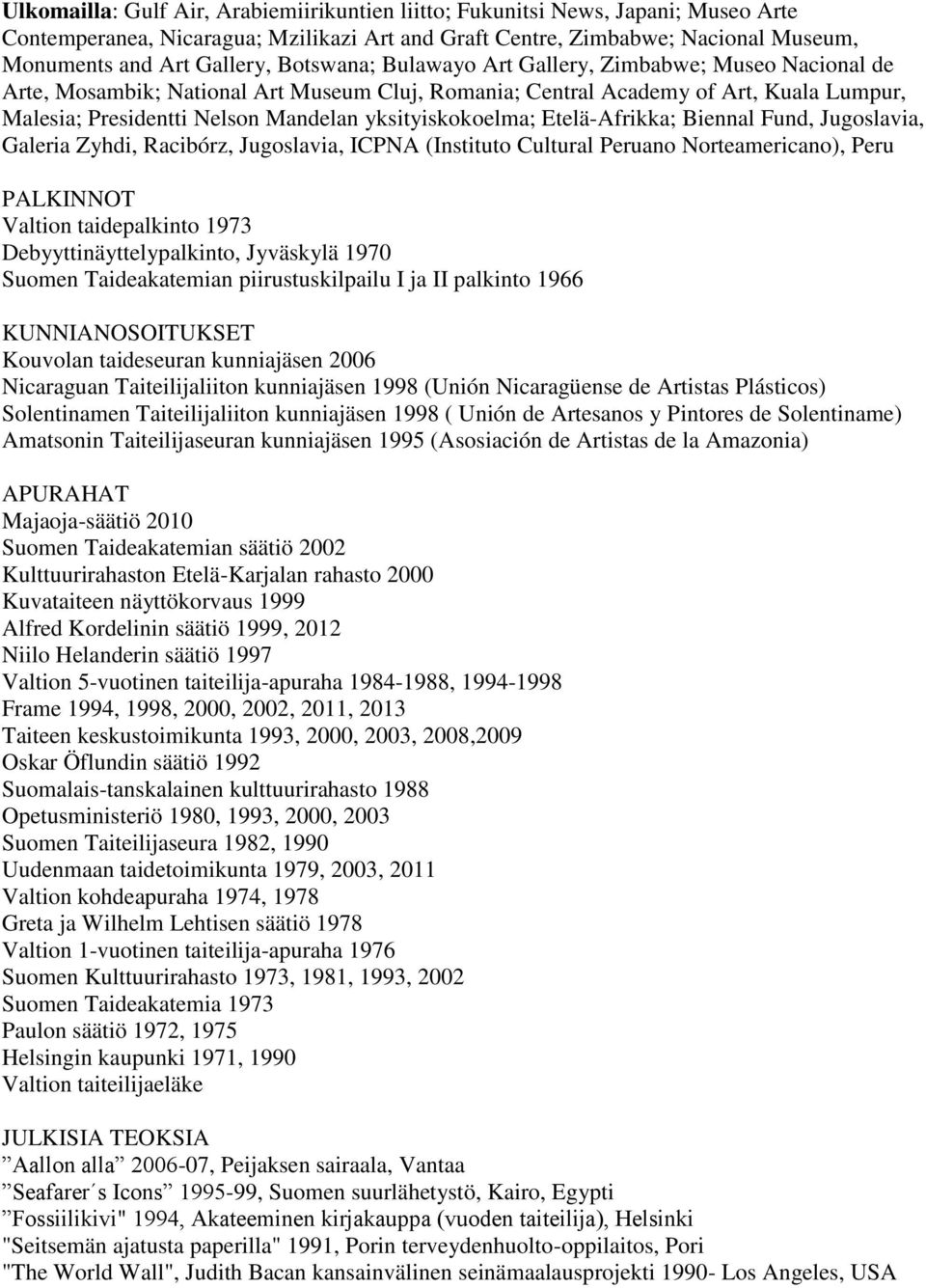 yksityiskokoelma; Etelä-Afrikka; Biennal Fund, Jugoslavia, Galeria Zyhdi, Racibórz, Jugoslavia, ICPNA (Instituto Cultural Peruano Norteamericano), Peru PALKINNOT Valtion taidepalkinto 1973