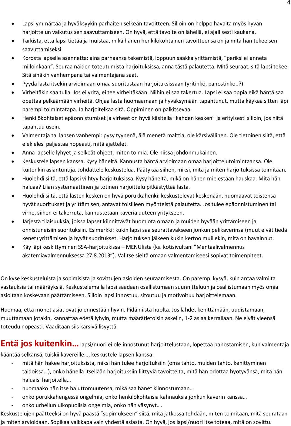 yrittämistä, periksi ei anneta milloinkaan. Seuraa näiden toteutumista harjoituksissa, anna tästä palautetta. Mitä seuraat, sitä lapsi tekee. Sitä sinäkin vanhempana tai valmentajana saat.