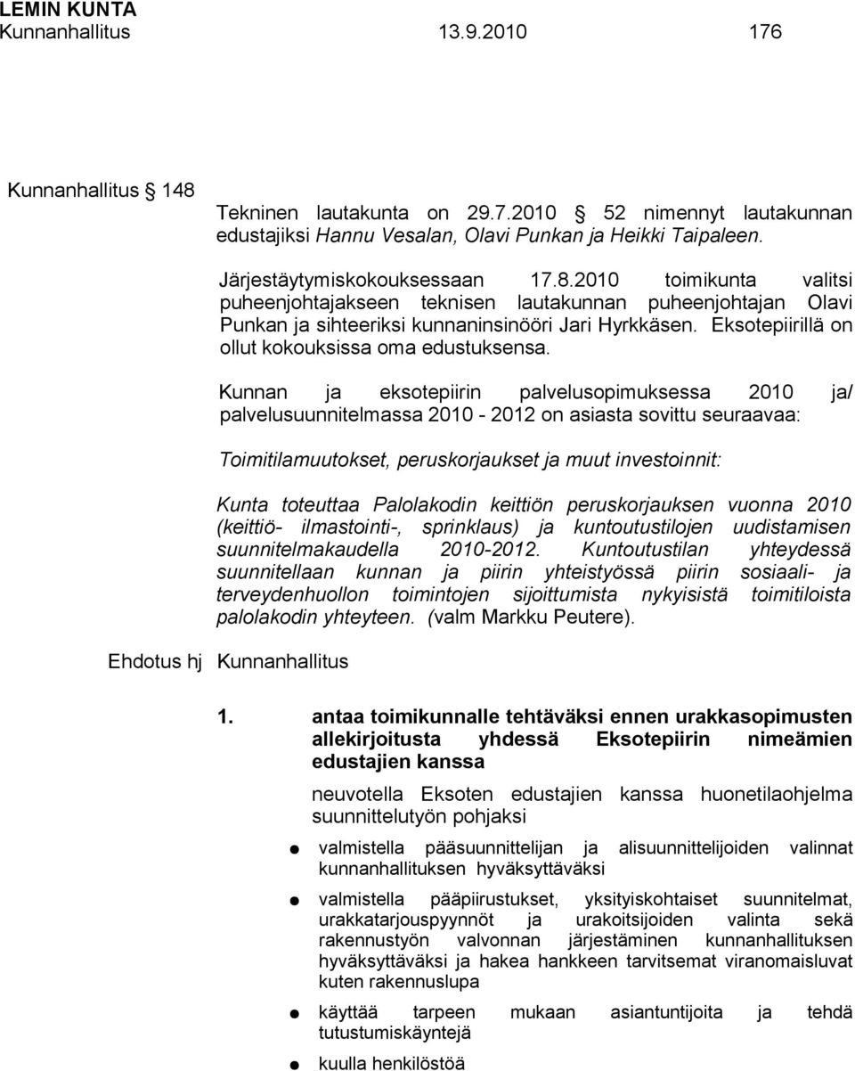 Kunnan ja eksotepiirin palvelusopimuksessa 2010 ja/ palvelusuunnitelmassa 2010-2012 on asiasta sovittu seuraavaa: Toimitilamuutokset, peruskorjaukset ja muut investoinnit: Kunta toteuttaa Palolakodin