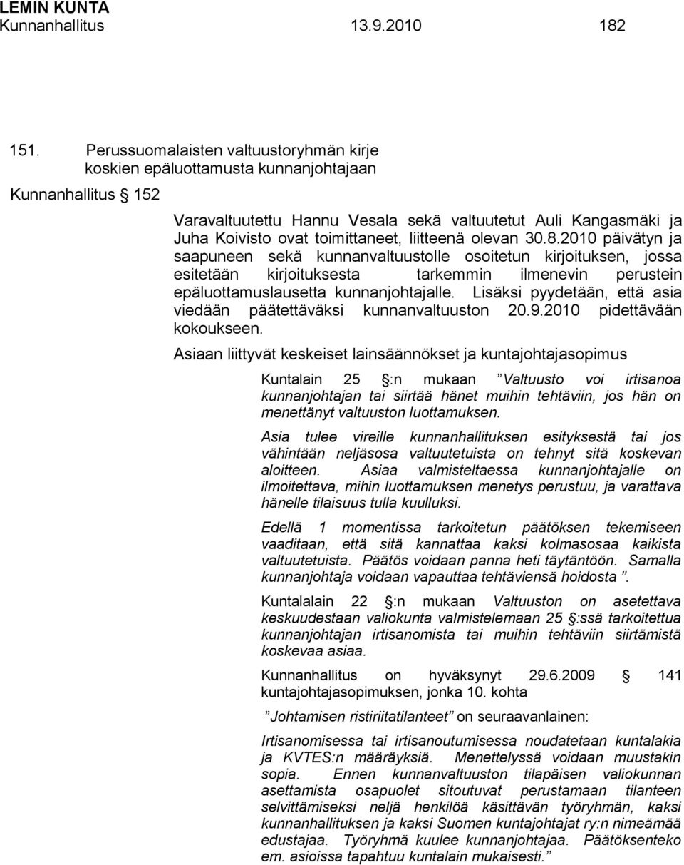 liitteenä olevan 30.8.2010 päivätyn ja saapuneen sekä kunnanvaltuustolle osoitetun kirjoituksen, jossa esitetään kirjoituksesta tarkemmin ilmenevin perustein epäluottamuslausetta kunnanjohtajalle.