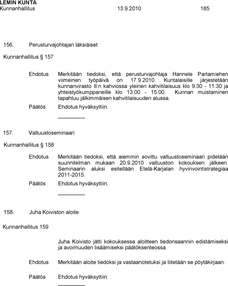 Valtuustoseminaari Kunnanhallitus 158 Ehdotus Merkitään tiedoksi, että aiemmin sovittu valtuustoseminaari pidetään suunnitelman mukaan 20.9.2010 valtuuston kokouksen jälkeen.