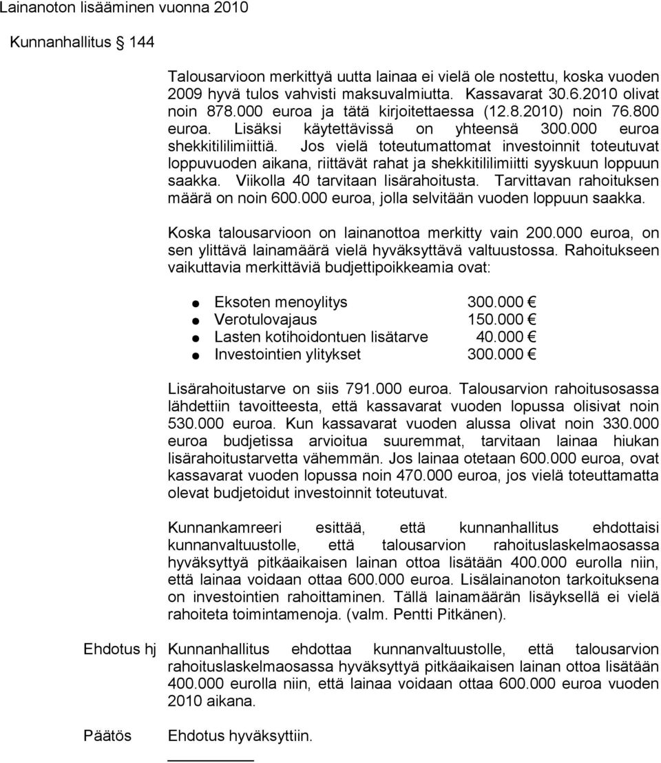 Jos vielä toteutumattomat investoinnit toteutuvat loppuvuoden aikana, riittävät rahat ja shekkitililimiitti syyskuun loppuun saakka. Viikolla 40 tarvitaan lisärahoitusta.