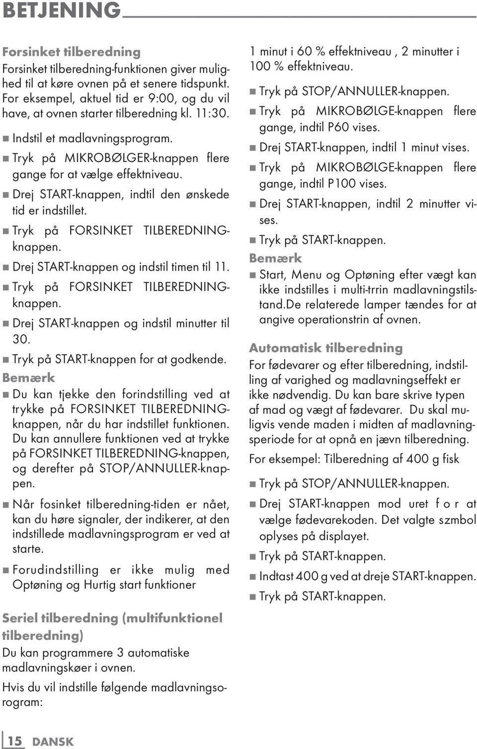 7 Tryk på MIKROBØLGER-knappen flere gange for at vælge effektniveau. 7 Drej START-knappen, indtil den ønskede tid er indstillet. 7 Tryk på FORSINKET TILBEREDNINGknappen.