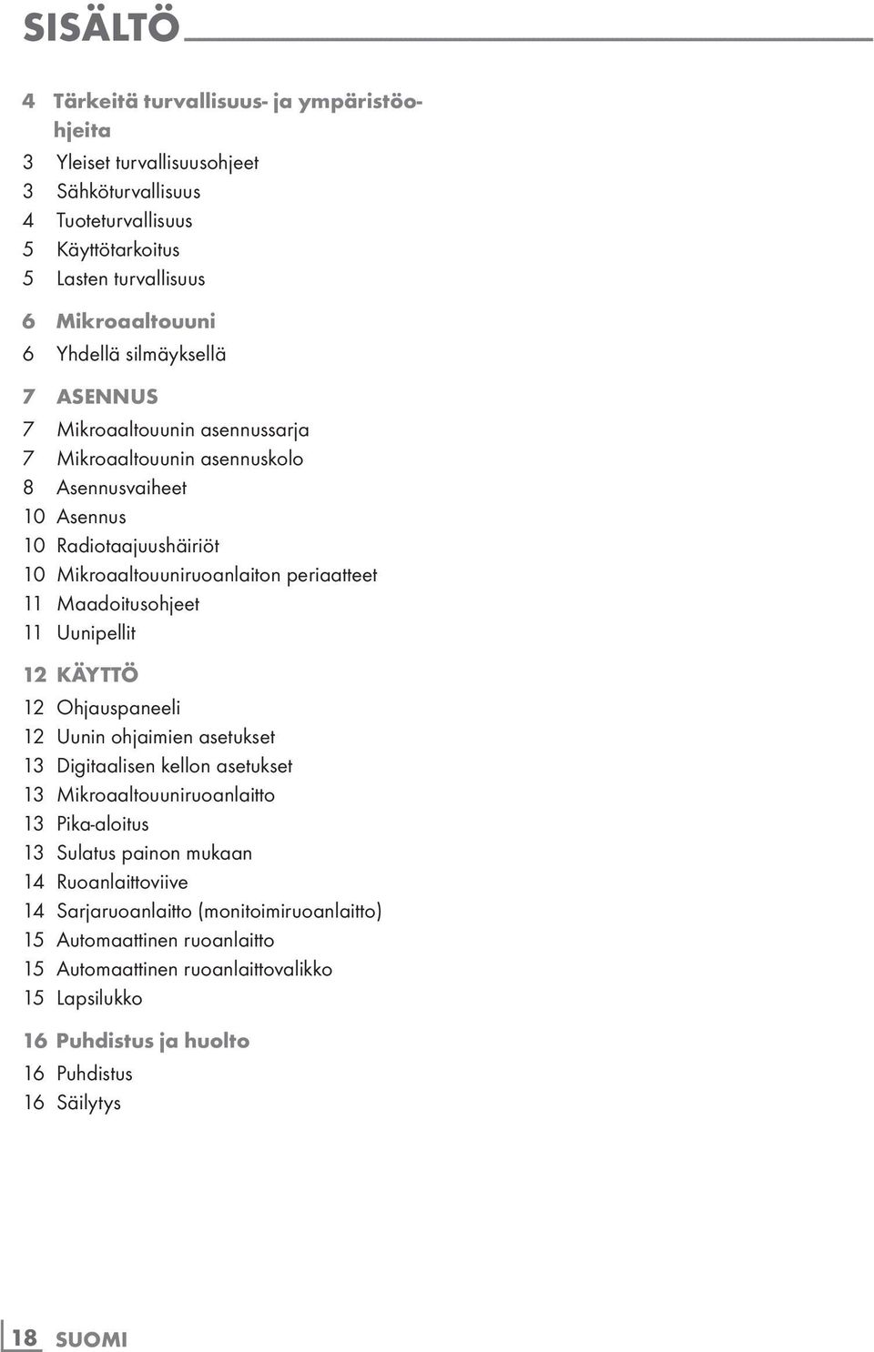 Mikroaaltouunin asennuskolo 8 Asennusvaiheet 10 Asennus 10 Radiotaajuushäiriöt 10 Mikroaaltouuniruoanlaiton periaatteet 11 Maadoitusohjeet 11 Uunipellit 12 KÄYTTÖ 12 Ohjauspaneeli 12 Uunin ohjaimien