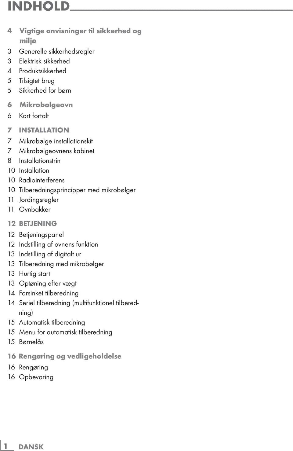 Mikrobølgeovnens kabinet 8 Installationstrin 10 Installation 10 Radiointerferens 10 Tilberedningsprincipper med mikrobølger 11 Jordingsregler 11 Ovnbakker 12 BETJENING 12 Betjeningspanel 12