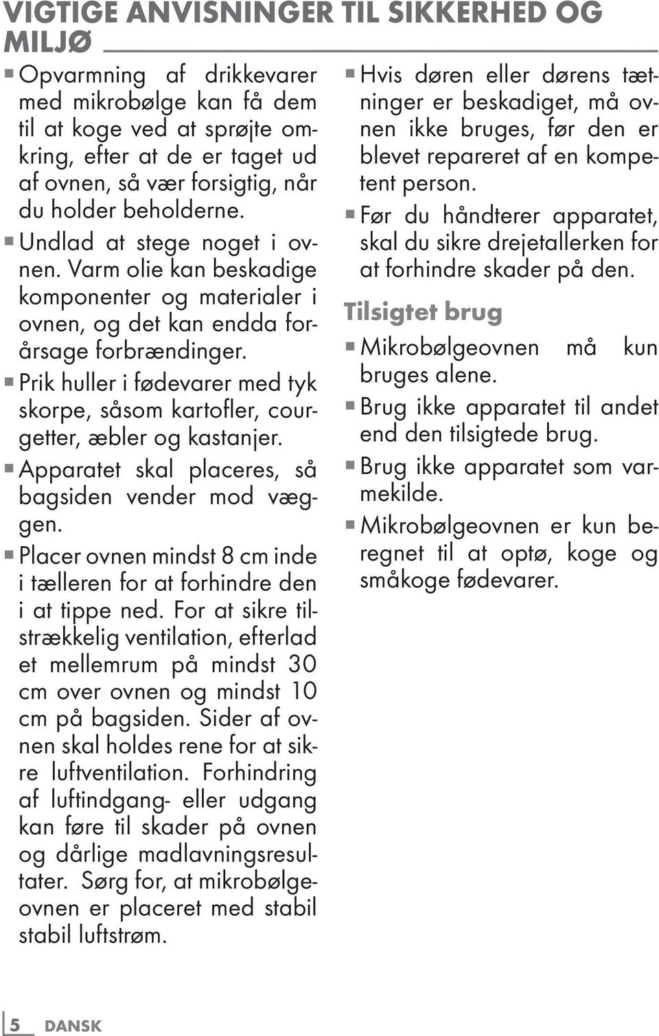 Varm olie kan beskadige komponenter og materialer i ovnen, og det kan endda forårsage forbrændinger. Prik huller i fødevarer med tyk skorpe, såsom kartofler, courgetter, æbler og kastanjer.