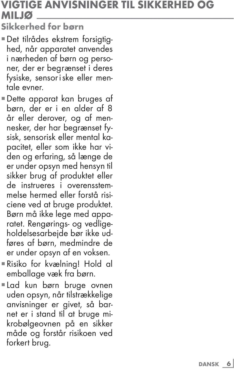 Dette apparat kan bruges af børn, der er i en alder af 8 år eller derover, og af mennesker, der har begrænset fysisk, sensorisk eller mental kapacitet, eller som ikke har viden og erfaring, så længe