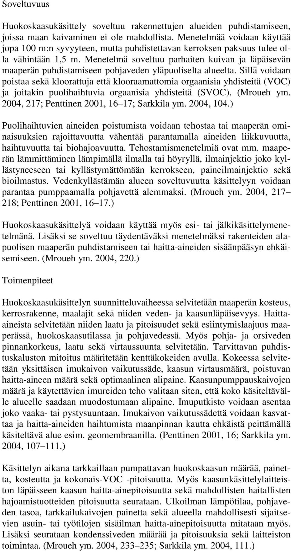 Menetelmä soveltuu parhaiten kuivan ja läpäisevän maaperän puhdistamiseen pohjaveden yläpuoliselta alueelta.