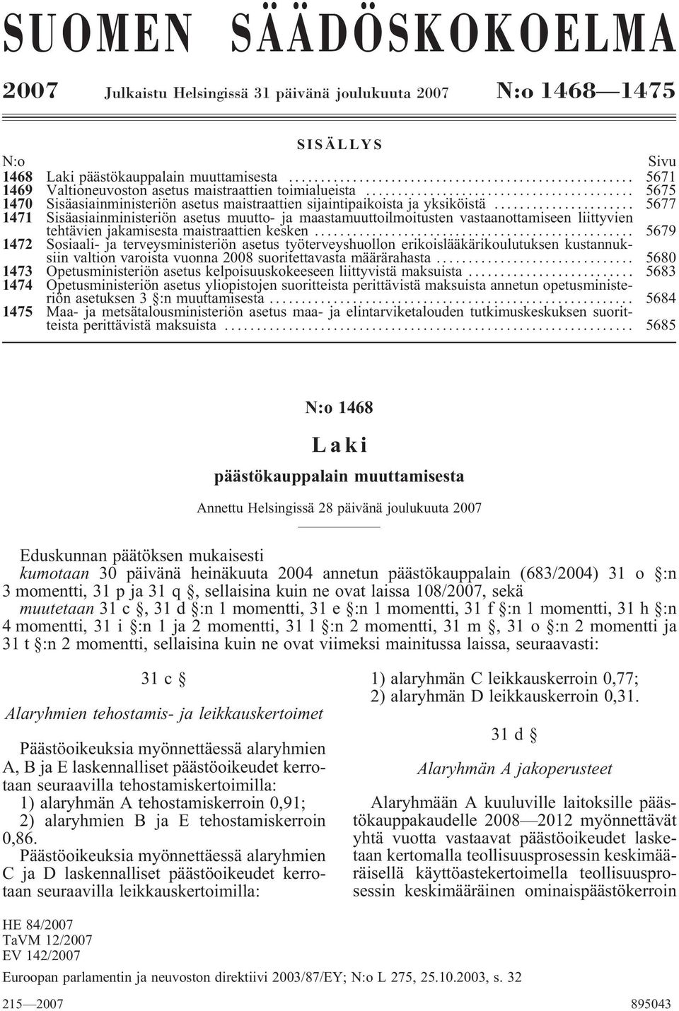 .. 5677 1471 Sisäasiainministeriön asetus muutto- ja maastamuuttoilmoitusten vastaanottamiseen liittyvien tehtävien jakamisesta maistraattien kesken.