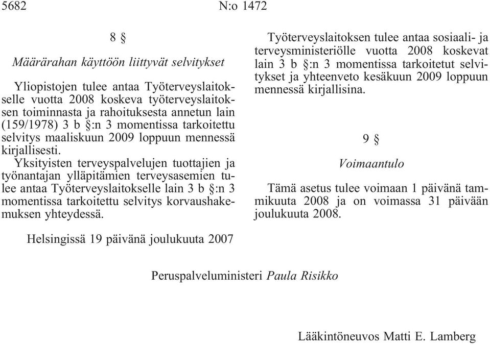 Yksityisten terveyspalvelujen tuottajien ja työnantajan ylläpitämien terveysasemien tulee antaa Työterveyslaitokselle lain 3 b :n 3 momentissa tarkoitettu selvitys korvaushakemuksen yhteydessä.