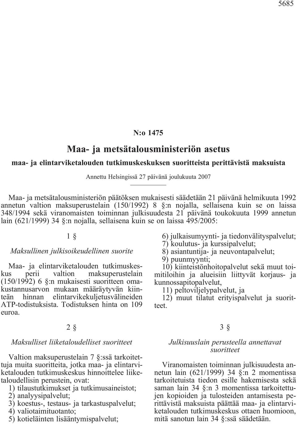 toiminnan julkisuudesta 21 päivänä toukokuuta 1999 annetun lain (621/1999) 34 :n nojalla, sellaisena kuin se on laissa 495/2005: 1 Maksullinen julkisoikeudellinen suorite Maa- ja elintarviketalouden