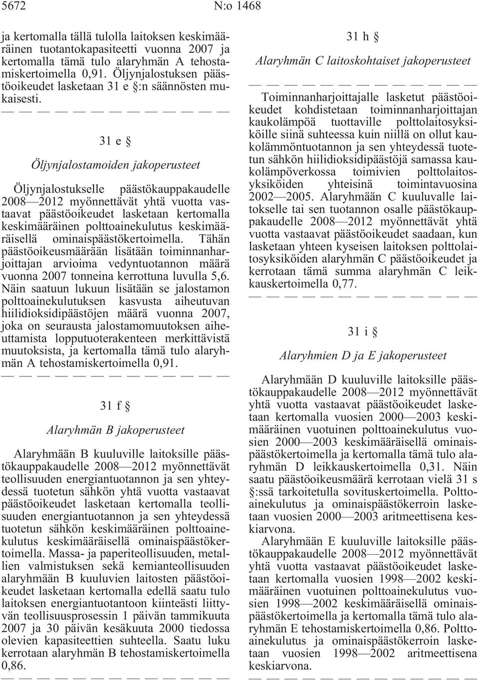 31e Öljynjalostamoiden jakoperusteet Öljynjalostukselle päästökauppakaudelle 2008 2012 myönnettävät yhtä vuotta vastaavat päästöoikeudet lasketaan kertomalla keskimääräinen polttoainekulutus