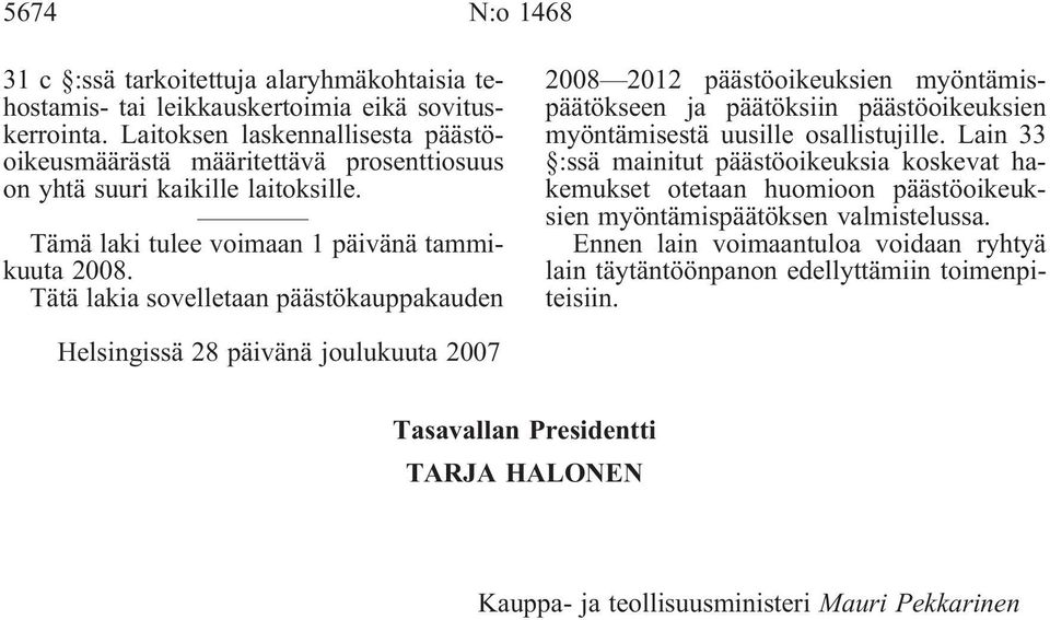 Tätä lakia sovelletaan päästökauppakauden 2008 2012 päästöoikeuksien myöntämispäätökseen ja päätöksiin päästöoikeuksien myöntämisestä uusille osallistujille.