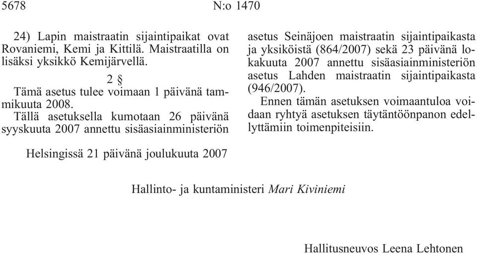 Tällä asetuksella kumotaan 26 päivänä syyskuuta 2007 annettu sisäasiainministeriön asetus Seinäjoen maistraatin sijaintipaikasta ja yksiköistä (864/2007) sekä 23