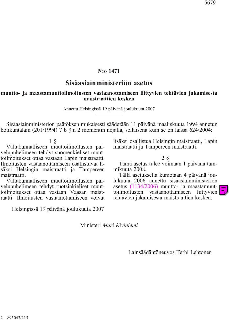 muuttoilmoitusten palvelupuhelimeen tehdyt suomenkieliset muuttoilmoitukset ottaa vastaan Lapin maistraatti.