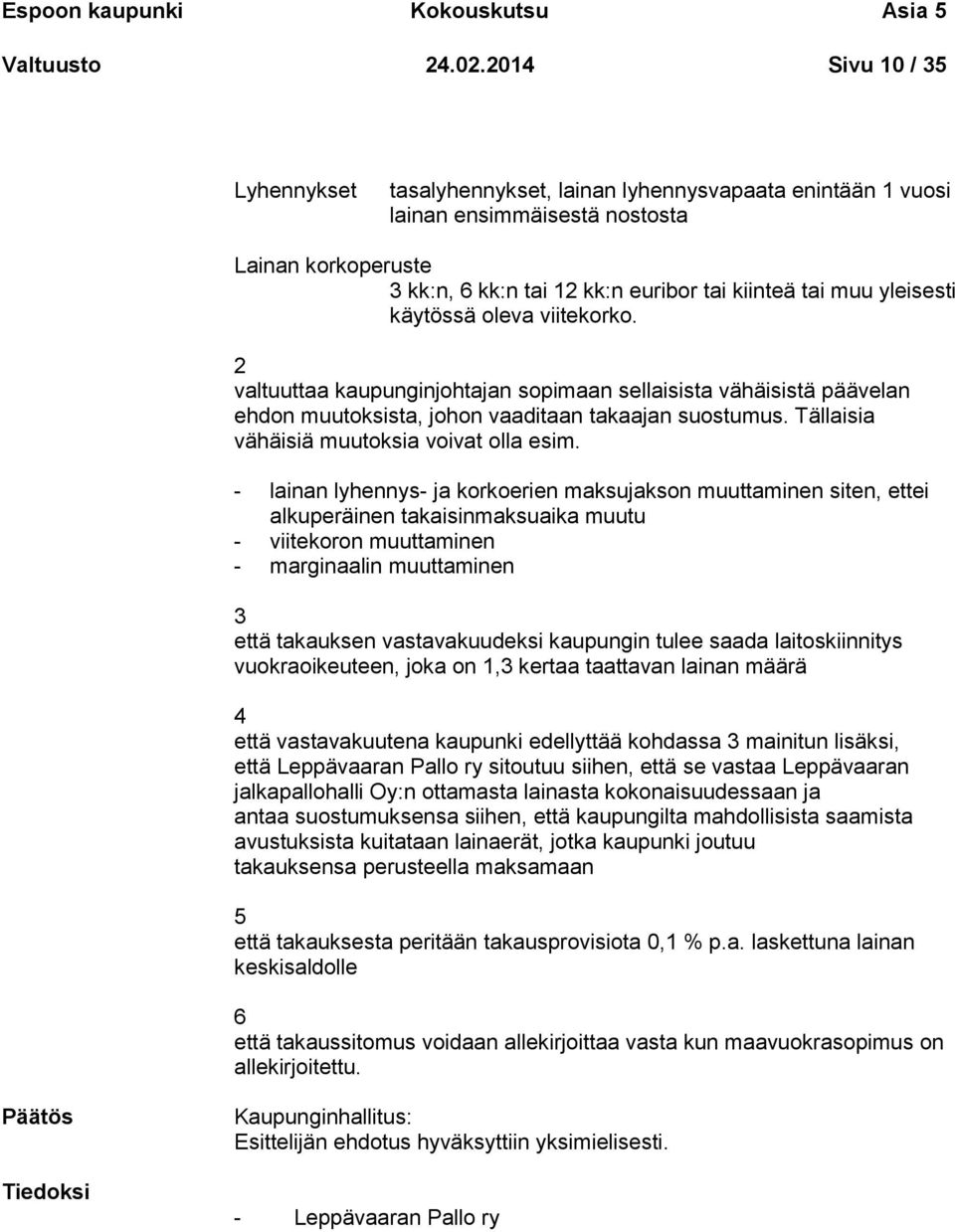 yleisesti käytössä oleva viitekorko. 2 valtuuttaa kaupunginjohtajan sopimaan sellaisista vähäisistä päävelan ehdon muutoksista, johon vaaditaan takaajan suostumus.