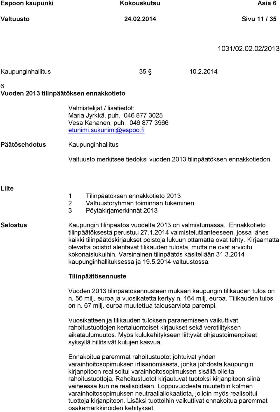 Liite Selostus 1 Tilinpäätöksen ennakkotieto 2013 2 Valtuustoryhmän toiminnan tukeminen 3 Pöytäkirjamerkinnät 2013 Kaupungin tilinpäätös vuodelta 2013 on valmistumassa.