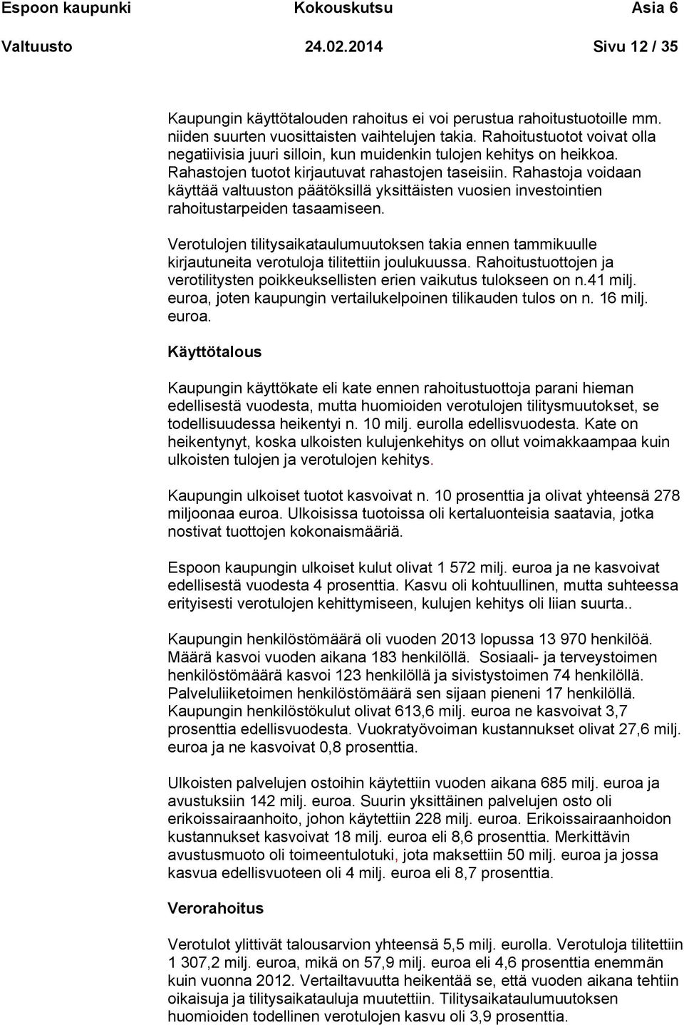 Rahastoja voidaan käyttää valtuuston päätöksillä yksittäisten vuosien investointien rahoitustarpeiden tasaamiseen.