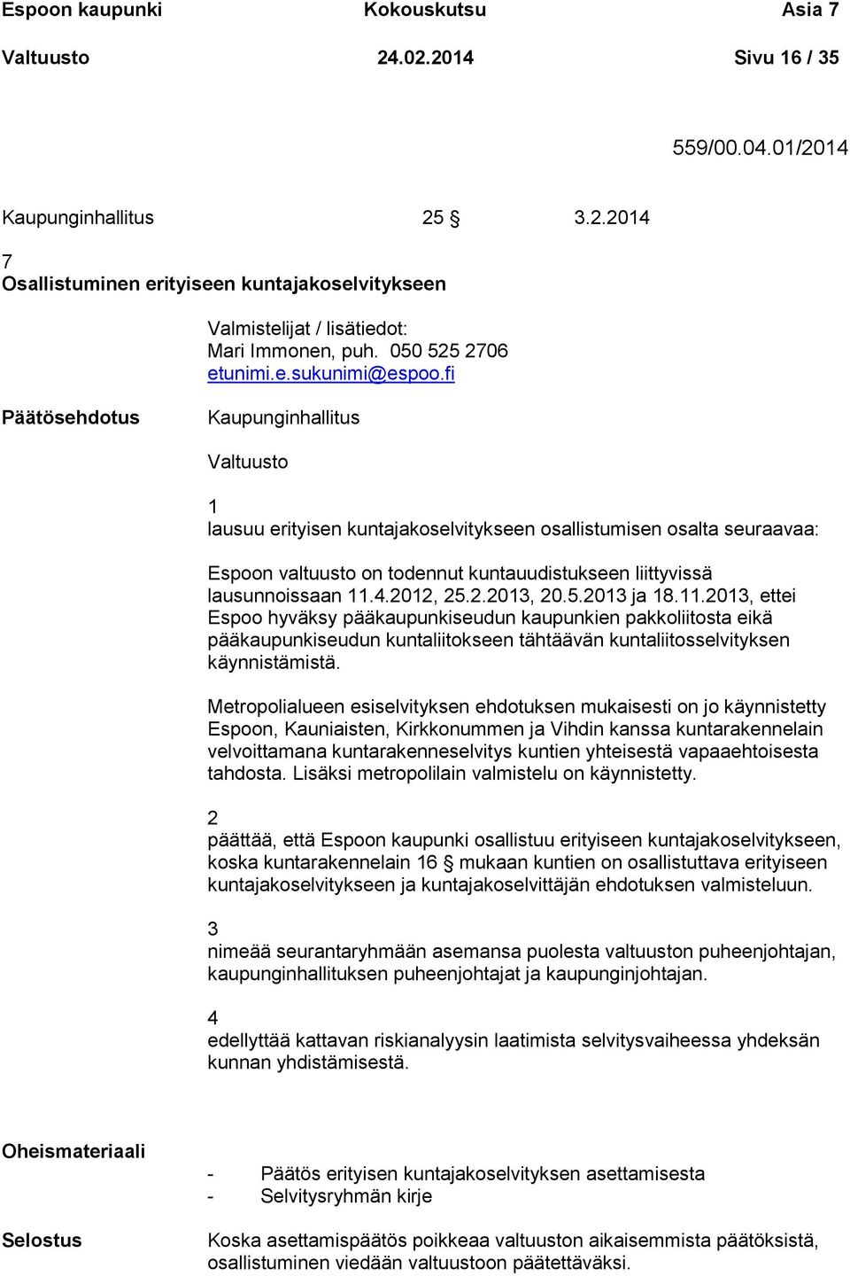 fi Kaupunginhallitus Valtuusto 1 lausuu erityisen kuntajakoselvitykseen osallistumisen osalta seuraavaa: Espoon valtuusto on todennut kuntauudistukseen liittyvissä lausunnoissaan 11.4.2012, 25.2.2013, 20.