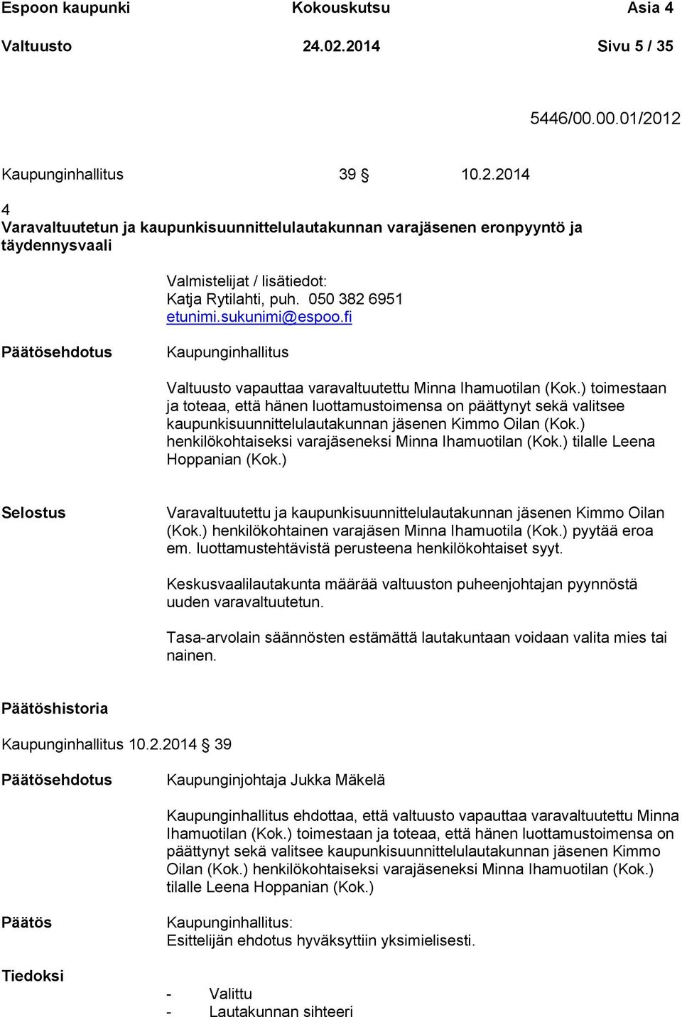 ) toimestaan ja toteaa, että hänen luottamustoimensa on päättynyt sekä valitsee kaupunkisuunnittelulautakunnan jäsenen Kimmo Oilan (Kok.) henkilökohtaiseksi varajäseneksi Minna Ihamuotilan (Kok.