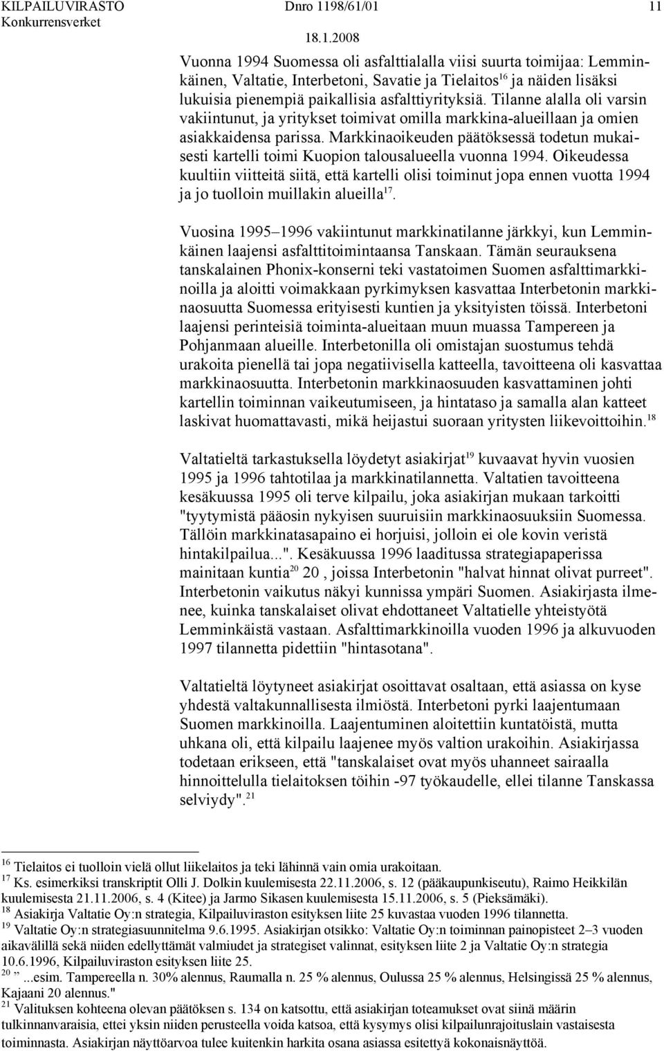 Markkinaoikeuden päätöksessä todetun mukaisesti kartelli toimi Kuopion talousalueella vuonna 1994.