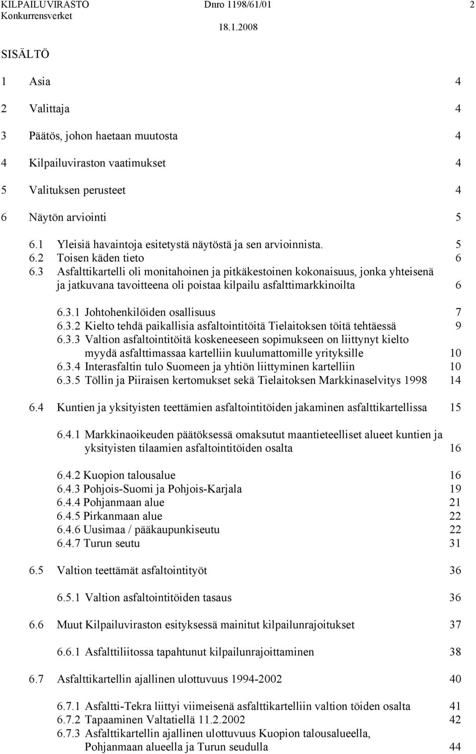 3 Asfalttikartelli oli monitahoinen ja pitkäkestoinen kokonaisuus, jonka yhteisenä ja jatkuvana tavoitteena oli poistaa kilpailu asfalttimarkkinoilta 6 6.3.1 Johtohenkilöiden osallisuus 7 6.3.2 Kielto tehdä paikallisia asfaltointitöitä Tielaitoksen töitä tehtäessä 9 6.