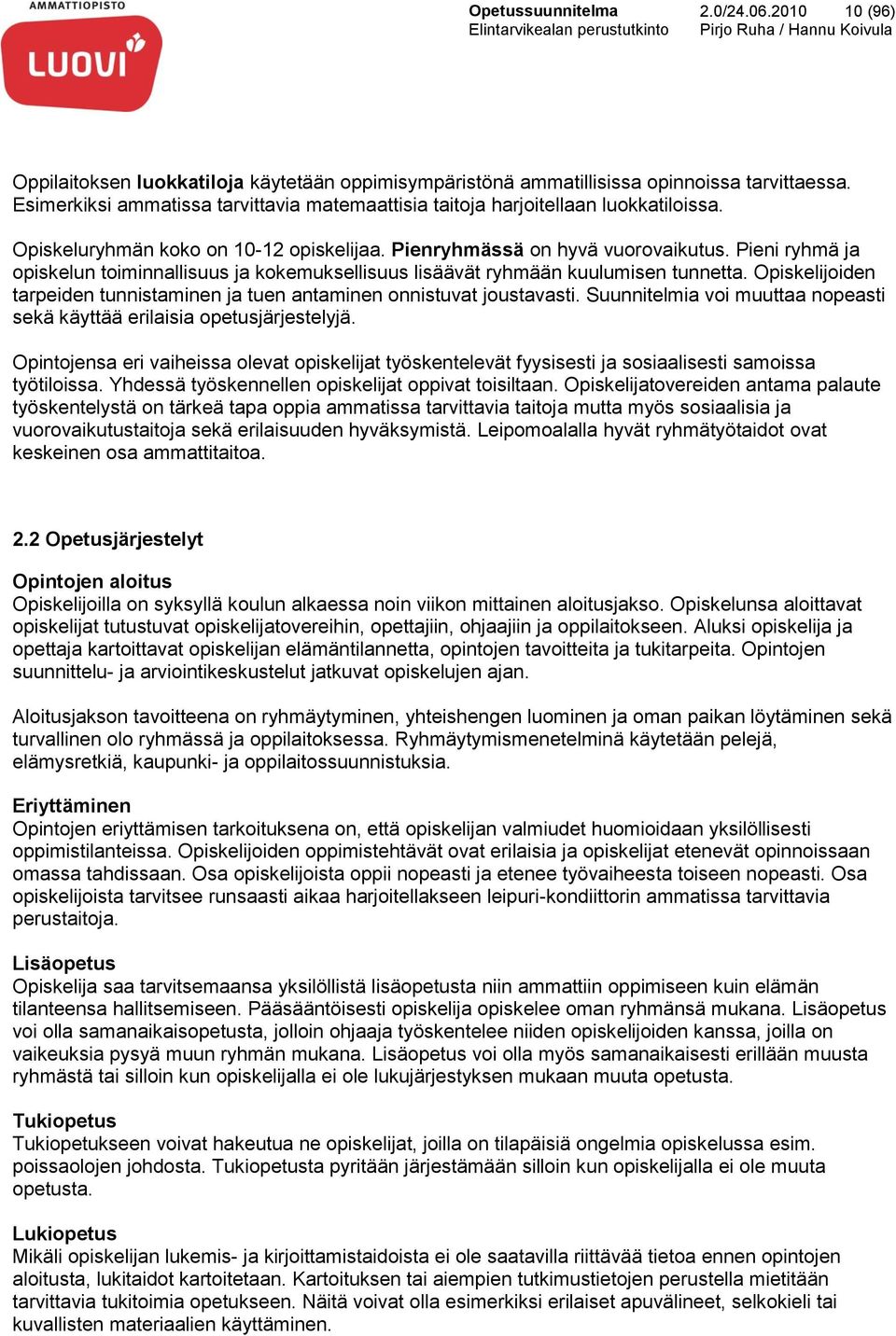 Pieni ryhmä ja opiskelun toiminnallisuus ja kokemuksellisuus lisäävät ryhmään kuulumisen tunnetta. Opiskelijoiden tarpeiden tunnistaminen ja tuen antaminen onnistuvat joustavasti.