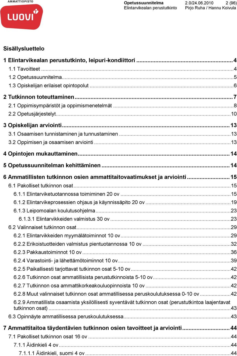 .. 13 4 Opintojen mukauttaminen... 14 5 Opetussuunnitelman kehittäminen... 14 6 Ammatillisten tutkinnon osien ammattitaitovaatimukset ja arviointi... 15 6.1 Pakolliset tutkinnon osat... 15 6.1.1 Elintarviketuotannossa toimiminen 20 ov.