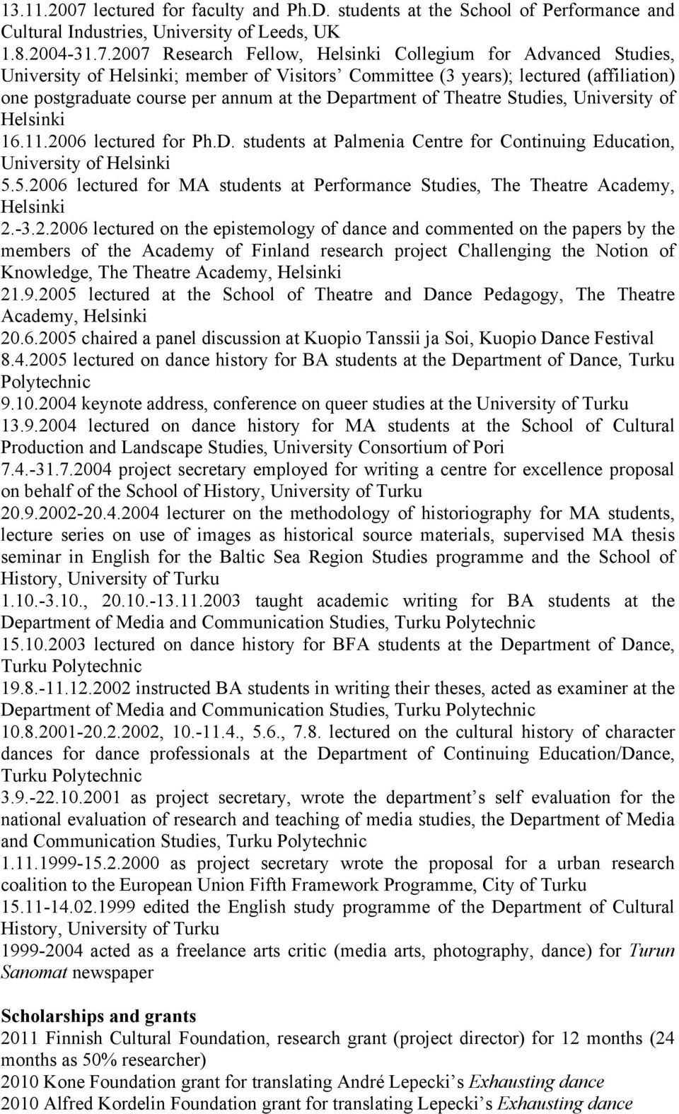 2007 Research Fellow, Helsinki Collegium for Advanced Studies, University of Helsinki; member of Visitors Committee (3 years); lectured (affiliation) one postgraduate course per annum at the