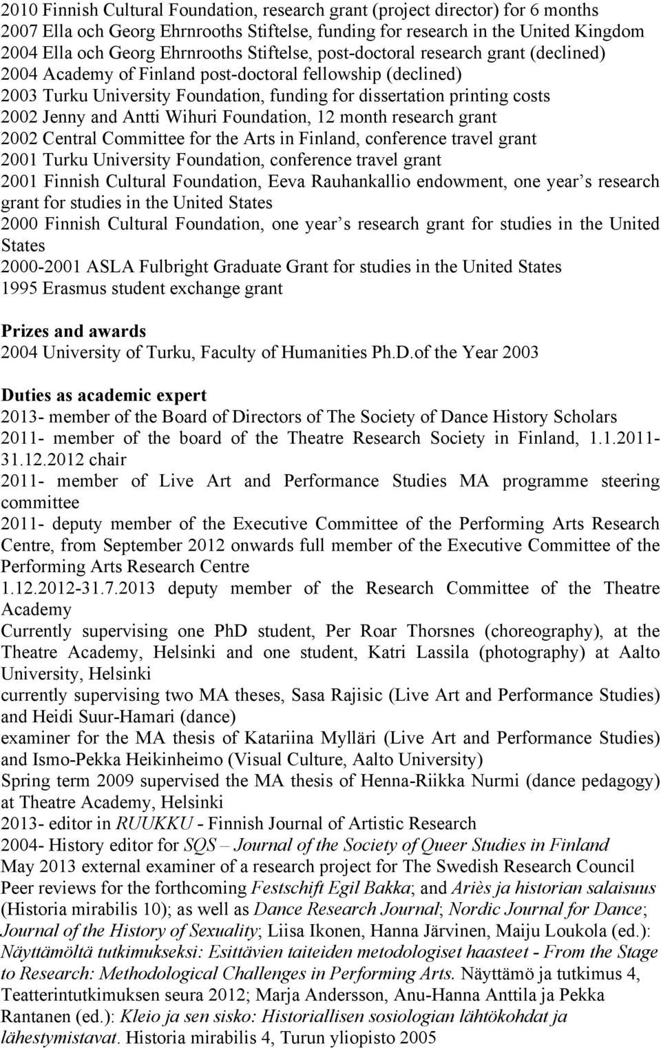 Antti Wihuri Foundation, 12 month research grant 2002 Central Committee for the Arts in Finland, conference travel grant 2001 Turku University Foundation, conference travel grant 2001 Finnish