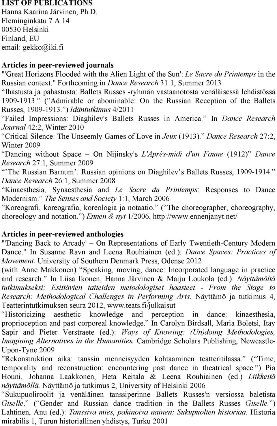 " Forthcoming in Dance Research 31:1, Summer 2013 Ihastusta ja pahastusta: Ballets Russes -ryhmän vastaanotosta venäläisessä lehdistössä 1909-1913.