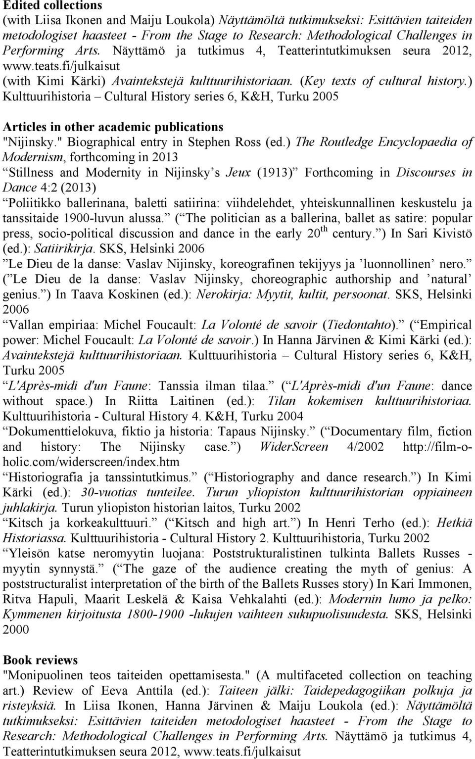 ) Kulttuurihistoria Cultural History series 6, K&H, Turku 2005 Articles in other academic publications "Nijinsky." Biographical entry in Stephen Ross (ed.