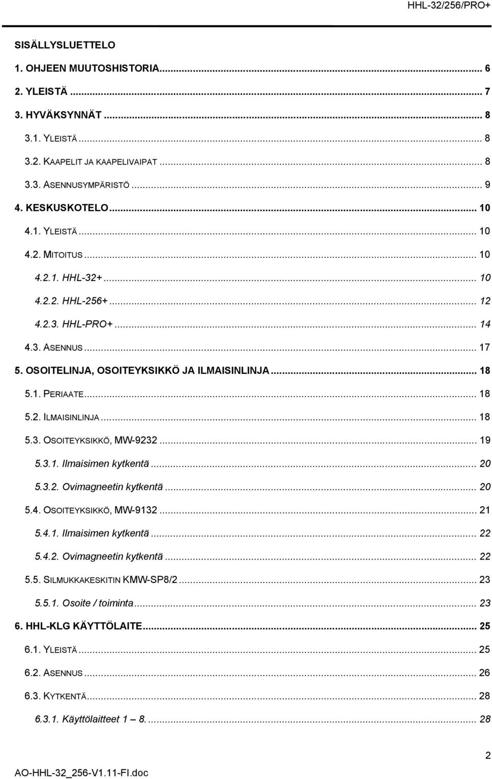 .. 19 5.3.1. Ilmaisimen kytkentä... 20 5.3.2. Ovimagneetin kytkentä... 20 5.4. OSOITEYKSIKKÖ, MW-9132... 21 5.4.1. Ilmaisimen kytkentä... 22 5.4.2. Ovimagneetin kytkentä... 22 5.5. SILMUKKAKESKITIN KMW-SP8/2.