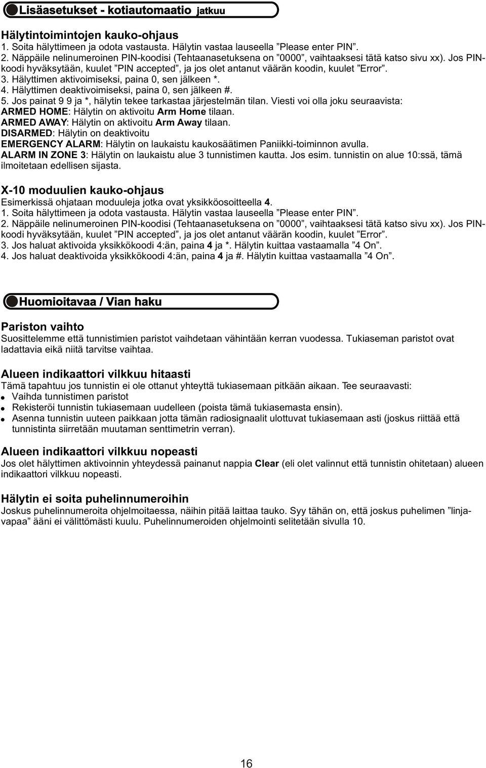 Hälyttimen aktivoimiseksi, paina 0, sen jälkeen *. 4. Hälyttimen deaktivoimiseksi, paina 0, sen jälkeen #. 5. Jos painat 9 9 ja *, hälytin tekee tarkastaa järjestelmän tilan.