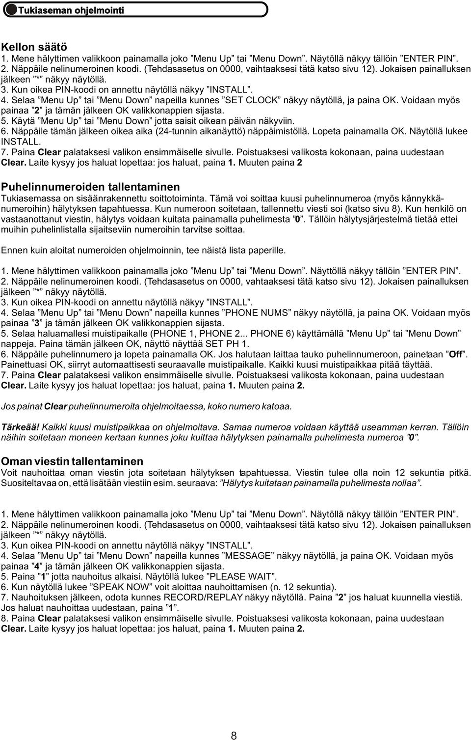 Laite kysyy jos haluat lopettaa: jos haluat, paina 1. Muuten paina 2 Puhelinnumeroiden tallentaminen Tukiasemassa on sisäänrakennettu soittotoiminta.