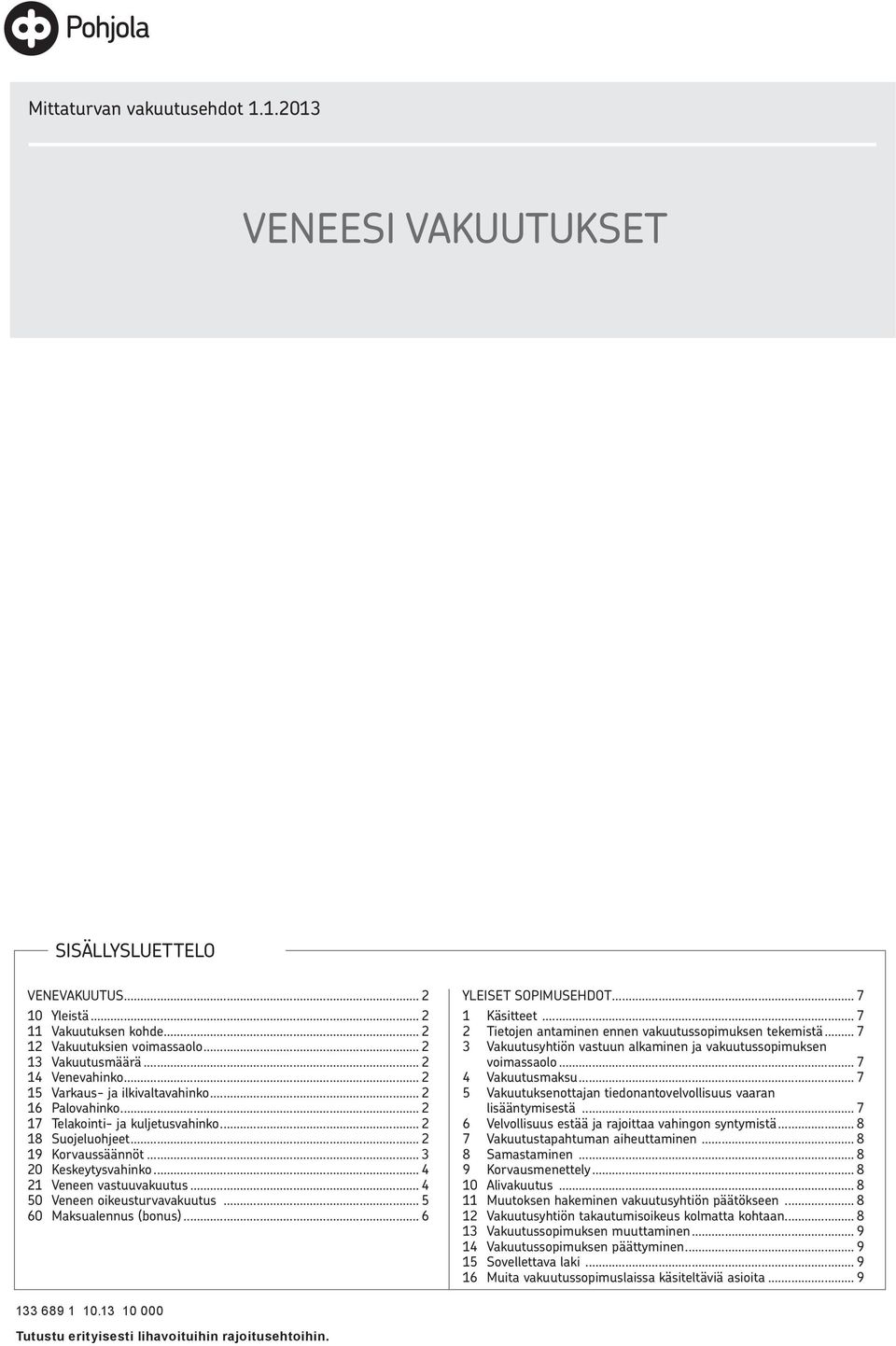.. 4 50 Veneen oikeusturvavakuutus... 5 60 Maksualennus (bonus)... 6 YLEISET SOPIMUSEHDOT... 7 1 Käsitteet... 7 2 Tietojen antaminen ennen vakuutussopimuksen tekemistä.