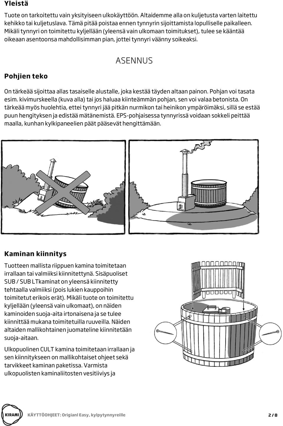 Mikäli tynnyri on toimitettu kyljellään (yleensä vain ulkomaan toimitukset), tulee se kääntää oikeaan asentoonsa mahdollisimman pian, jottei tynnyri väänny soikeaksi.