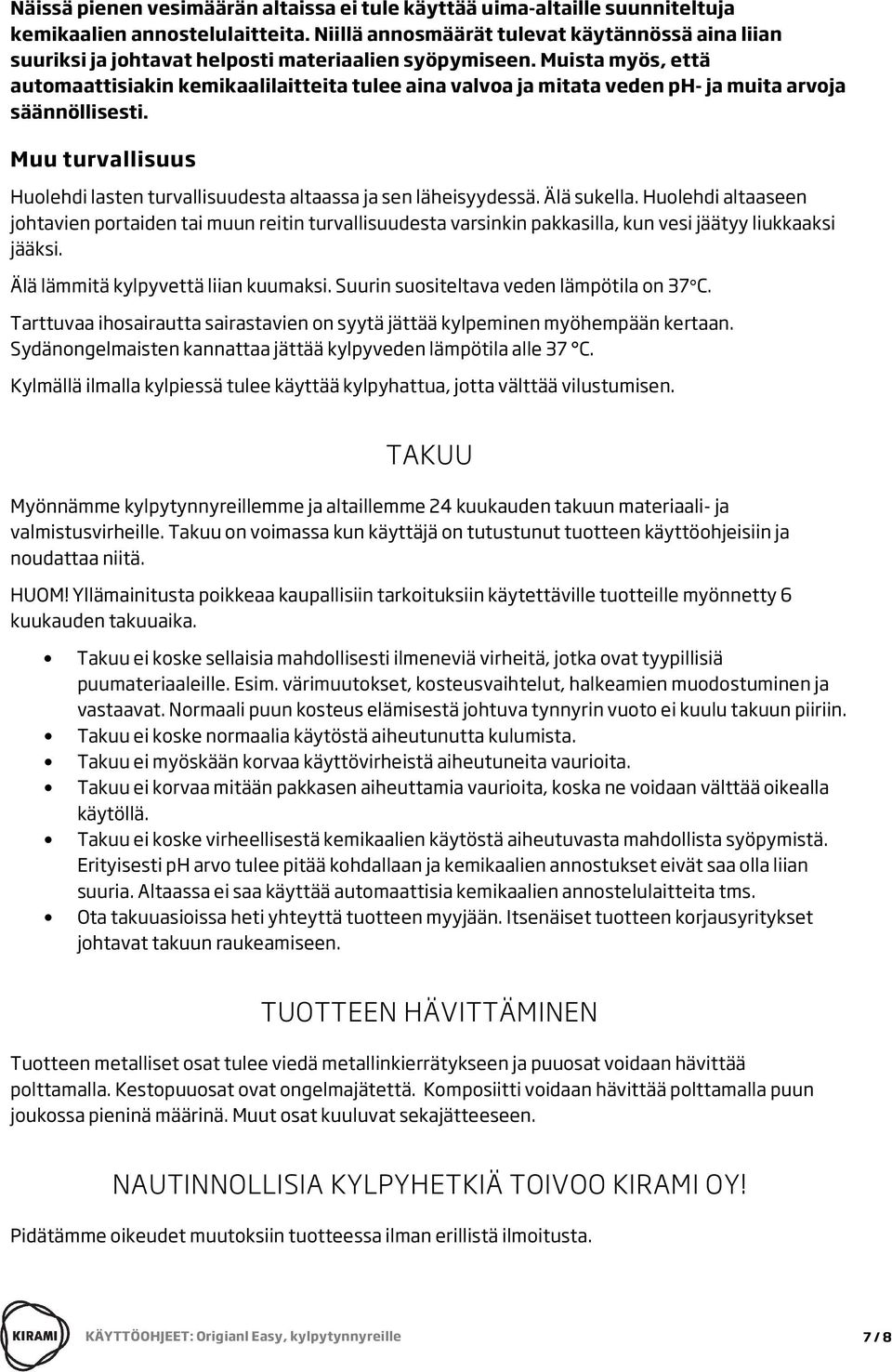 Muista myös, että automaattisiakin kemikaalilaitteita tulee aina valvoa ja mitata veden ph- ja muita arvoja säännöllisesti.