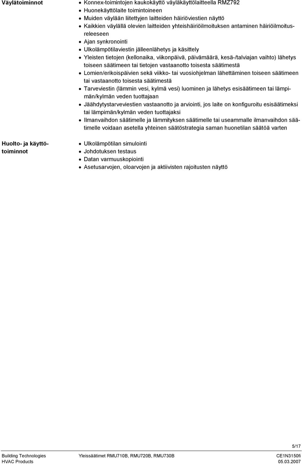 päivämäärä, kesä-/talviajan vaihto) lähetys toiseen säätimeen tai tietojen vastaanotto toisesta säätimestä Lomien/erikoispäivien sekä viikko- tai vuosiohjelman lähettäminen toiseen säätimeen tai