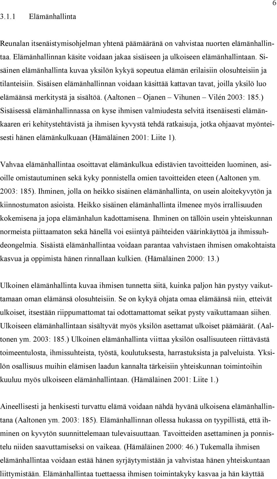 Sisäisen elämänhallinnan voidaan käsittää kattavan tavat, joilla yksilö luo elämäänsä merkitystä ja sisältöä. (Aaltonen Ojanen Vihunen Vilén 2003: 185.