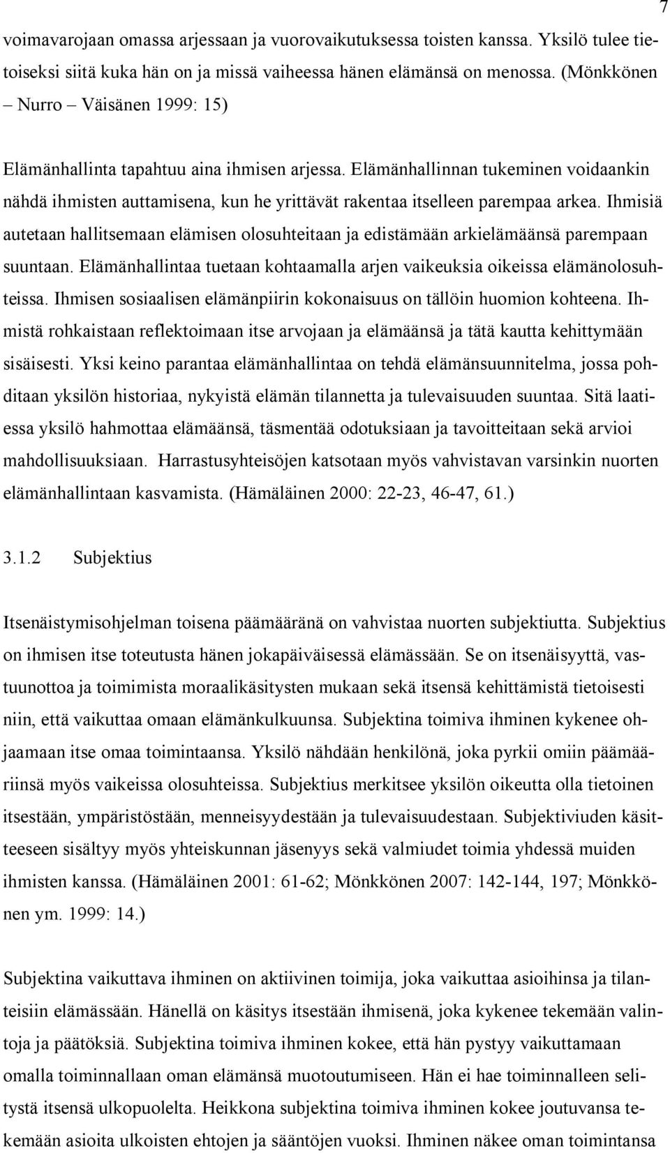 Ihmisiä autetaan hallitsemaan elämisen olosuhteitaan ja edistämään arkielämäänsä parempaan suuntaan. Elämänhallintaa tuetaan kohtaamalla arjen vaikeuksia oikeissa elämänolosuhteissa.